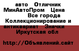 1.1) авто : Отличник МинАвтоПром › Цена ­ 1 900 - Все города Коллекционирование и антиквариат » Значки   . Иркутская обл.